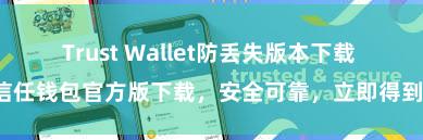 Trust Wallet防丢失版本下载 信任钱包官方版下载，安全可靠，立即得到！